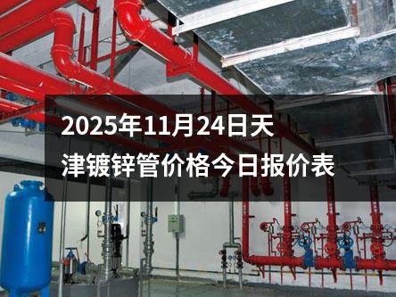 2025年11月24日天津鍍鋅管價格今日報價表