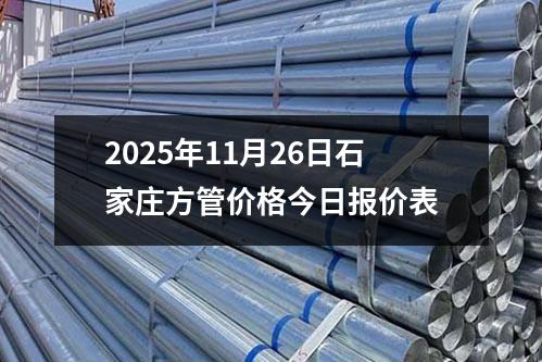 2025年11月（yuè）26日（rì）石家莊方（fāng）管價格（gé）今日報價表