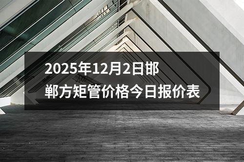 2025年12月2日邯鄲方矩管價格今日(rì)報價表