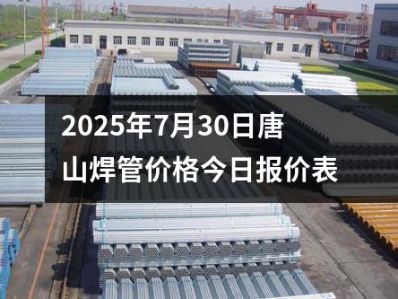 2025年7月30日唐山焊管價(jià)格今日報價表