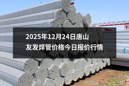 2025年12月（yuè）24日（rì）唐山（shān）草莓福利视频焊管（guǎn）價格今日報（bào）價行情