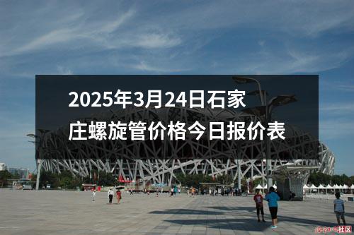 2025年(nián)3月24日石家莊螺旋管價格今日報價表