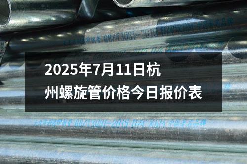 2025年7月（yuè）11日杭州螺旋管價格今日報價表