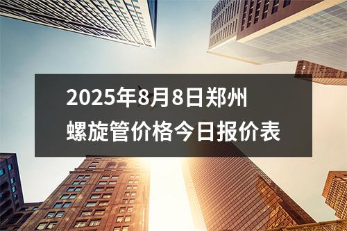 2025年8月8日鄭州螺旋管價格今日報價表