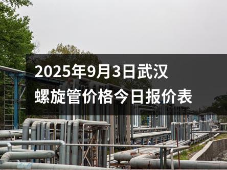 2025年9月4日武漢螺旋管價格今日報價(jià)表
