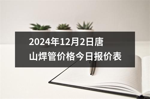 2024年12月2日唐山焊(hàn)管(guǎn)價格今日報價表
