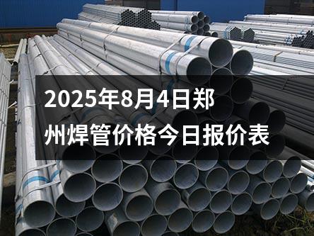 2025年8月4日鄭州焊(hàn)管價(jià)格今日報價表