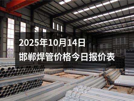 2025年10月14日邯鄲焊管價格今（jīn）日報價表